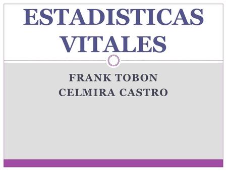 FRANK TOBON CELMIRA CASTRO ESTADISTICAS VITALES. Las estadísticas vitales son los registros que recogen información sobre los nacimientos y defunciones.