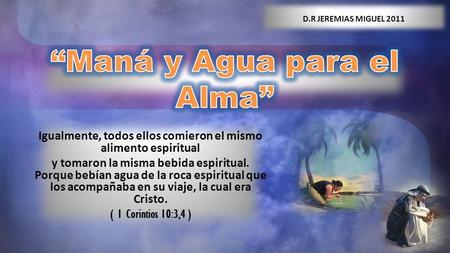 Igualmente, todos ellos comieron el mismo alimento espiritual y tomaron la misma bebida espiritual. Porque bebían agua de la roca espiritual que los acompañaba.