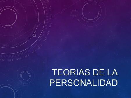 TEORIAS DE LA PERSONALIDAD. OBJETIVO: Conocer y analizar la naturaleza y las finalidades de los fundamentos teóricos del desarrollo de la personalidad.