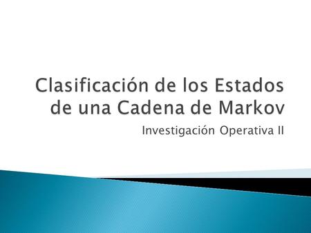 Investigación Operativa II.  Se dice que el estado j es accesible desde el estado i, si para alguna etapa n≥0 Que el estado j sea ACCESIBLE desde el.