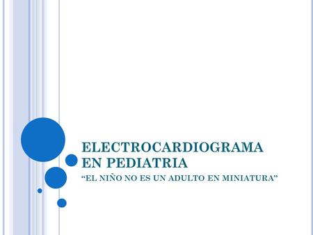 ELECTROCARDIOGRAMA EN PEDIATRIA “EL NIÑO NO ES UN ADULTO EN MINIATURA”