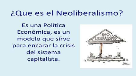 El neoliberalismo y sus consecuencias para América Latina. Como es conocido el Neoliberalismo tiene como antecedente histórico las concepciones liberales.