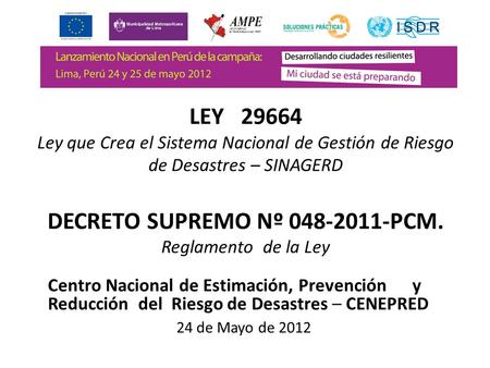 LEY Ley que Crea el Sistema Nacional de Gestión de Riesgo de Desastres – SINAGERD DECRETO SUPREMO Nº PCM. Reglamento de la Ley Centro Nacional.