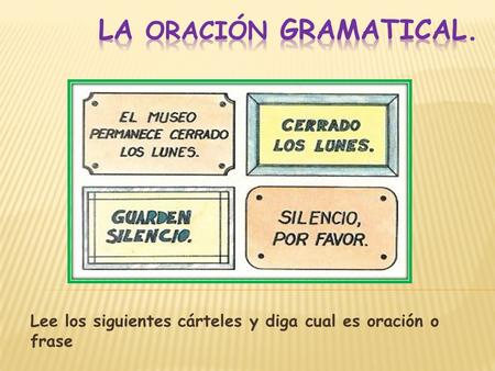 Lee los siguientes cárteles y diga cual es oración o frase.