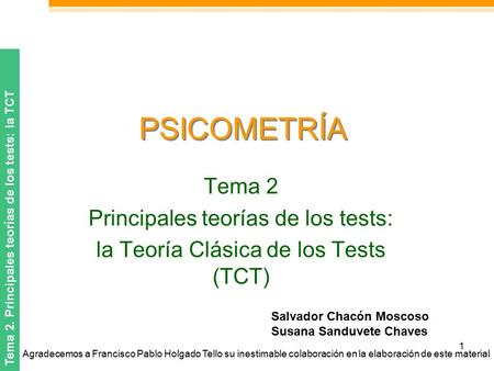 Tema 2. Principales teorías de los tests: la TCT PSICOMETRÍA Tema 2 Principales teorías de los tests: la Teoría Clásica de los Tests (TCT) 1 Salvador Chacón.
