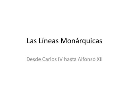 Las Líneas Monárquicas Desde Carlos IV hasta Alfonso XII.
