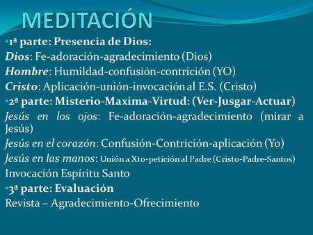 1ª parte: Presencia de Dios: Dios: Fe-adoración-agradecimiento (Dios) Hombre: Humildad-confusión-contrición (YO) Cristo: Aplicación-unión-invocación al.
