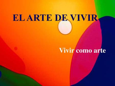 EL ARTE DE VIVIR Vivir como arte.