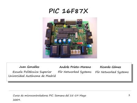 PIC 16F87X Agradecimientos: Jesús Ernesto Zavala Ana Cecilia Ruiz
