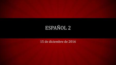 Español 2 15 de diciembre de 2016.