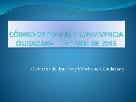 CÓDIGO DE POLICÍA Y CONVIVENCIA CIUDADANA – LEY 1801 DE 2016