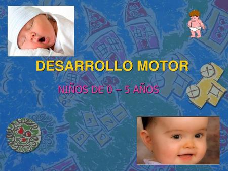 DESARROLLO MOTOR NIÑOS DE 0 – 5 AÑOS.