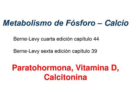 Metabolismo de Fósforo – Calcio Paratohormona, Vitamina D, Calcitonina