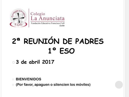 2ª REUNIÓN DE PADRES 1º ESO 3 de abril 2017 BIENVENIDOS