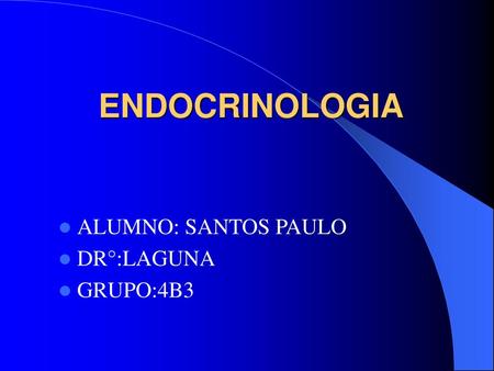 ENDOCRINOLOGIA ALUMNO: SANTOS PAULO DR°:LAGUNA GRUPO:4B3.