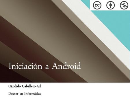 Iniciación a Android Cándido Caballero-Gil Doctor en Informática
