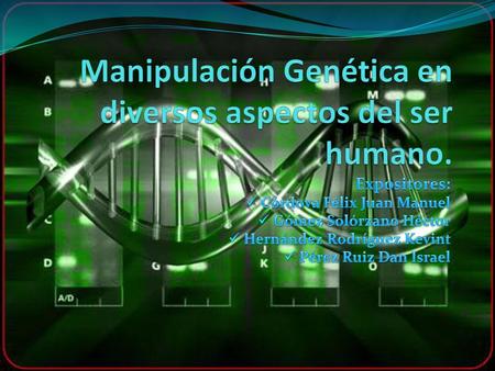 Manipulación Genética en diversos aspectos del ser humano.