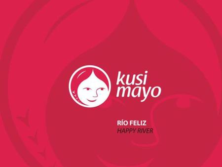 ¿QUIÉNES SOMOS? Kusimayo- Río Feliz en Quechua