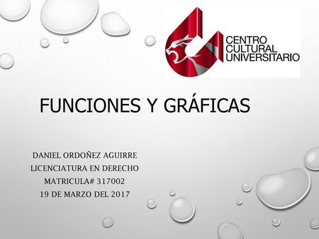 Funciones y gráficas Daniel Ordoñez Aguirre Licenciatura EN DERECHO