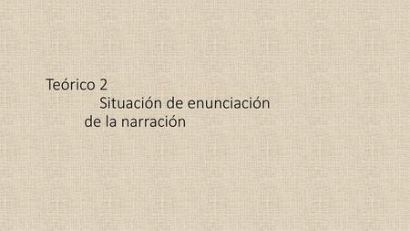 Teórico 2 Situación de enunciación de la narración