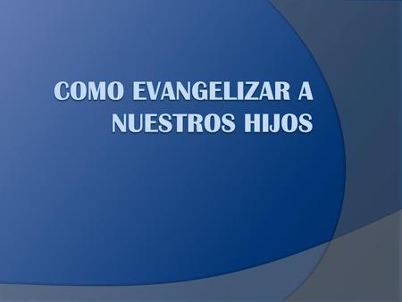 Como evangelizar a nuestros hijos