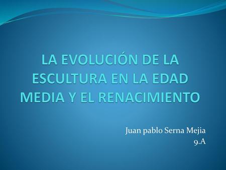 LA EVOLUCIÓN DE LA ESCULTURA EN LA EDAD MEDIA Y EL RENACIMIENTO