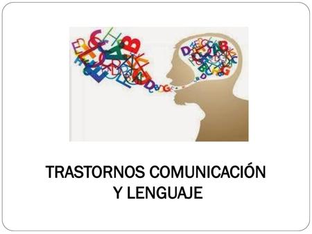 TRASTORNOS COMUNICACIÓN Y LENGUAJE