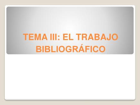 TEMA III: EL TRABAJO BIBLIOGRÁFICO