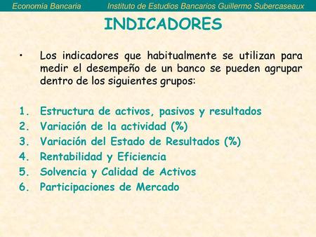 Economía Bancaria	Instituto de Estudios Bancarios Guillermo Subercaseaux INDICADORES Los indicadores que habitualmente se utilizan para medir el desempeño.