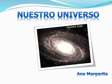 Nuestro universo Ana Margarita.