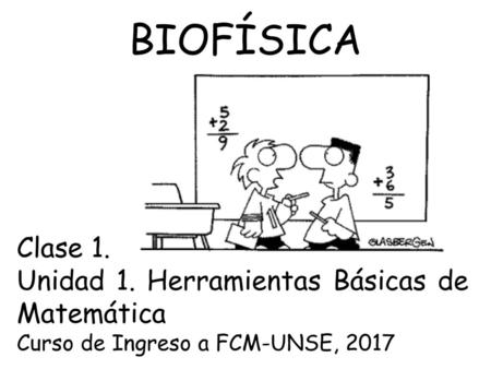 BIOFÍSICA Clase 1. Unidad 1. Herramientas Básicas de Matemática