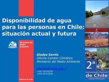 Disponibilidad de agua para las personas en Chile: situación actual y futura Gladys Santis Oficina Cambio Climático Ministerio del Medio Ambiente gsantis@mma.gob.cl.