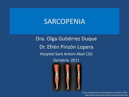 SARCOPENIA Dra. Olga Gutiérrez Duque Dr. Efrén Pinzón Lopera