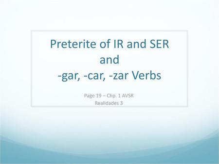Preterite of IR and SER and -gar, -car, -zar Verbs