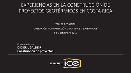EXPERIENCIAS EN LA CONSTRUCCIÓN DE PROYECTOS GEOTÉRMICOS EN COSTA RICA