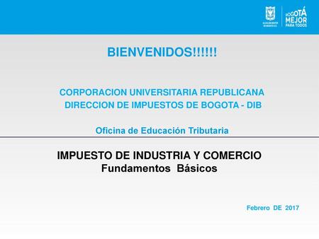 BIENVENIDOS!!!!!! IMPUESTO DE INDUSTRIA Y COMERCIO Fundamentos Básicos