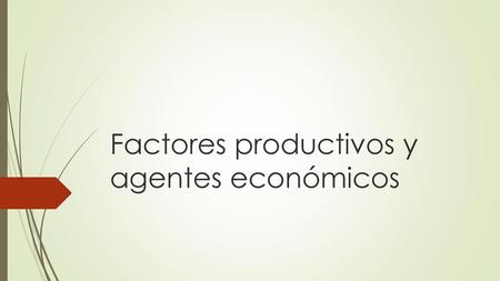 Factores productivos y agentes económicos