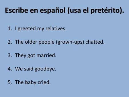 Escribe en español (usa el pretérito).