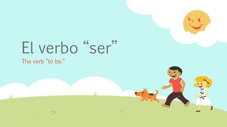El verbo “ser” The verb “to be.”.