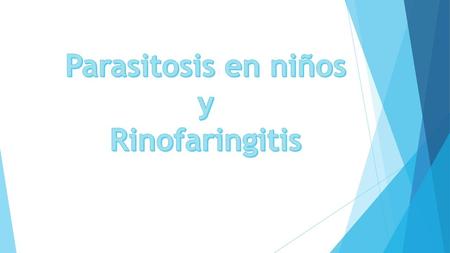 Parasitosis en niños y Rinofaringitis.