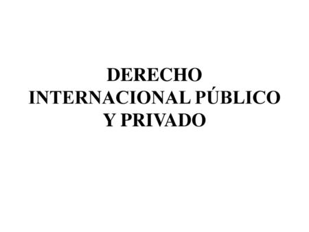 DERECHO INTERNACIONAL PÚBLICO Y PRIVADO