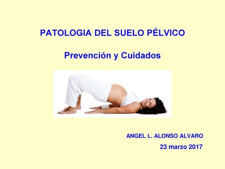 PATOLOGIA DEL SUELO PÉLVICO Prevención y Cuidados ANGEL L