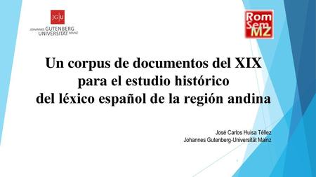 Un corpus de documentos del XIX para el estudio histórico del léxico español de la región andina José Carlos Huisa Téllez Johannes Gutenberg-Universität.
