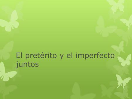 El pretérito y el imperfecto juntos