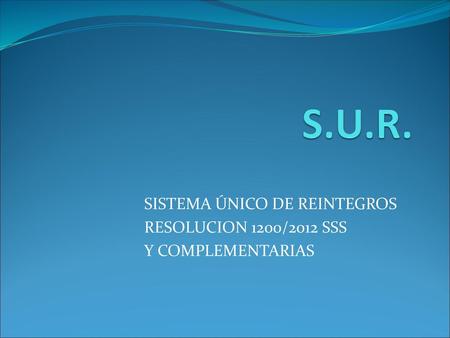 SISTEMA ÚNICO DE REINTEGROS RESOLUCION 1200/2012 SSS Y COMPLEMENTARIAS