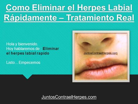 Como Eliminar el Herpes Labial Rápidamente – Tratamiento Real JuntosContraelHerpes.com.