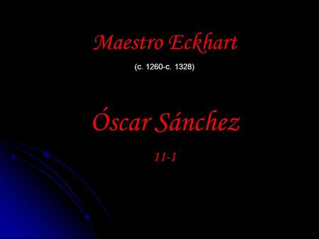 Maestro Eckhart (c c. 1328) Óscar Sánchez 11-1.