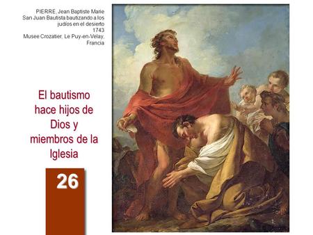 El bautismo hace hijos de Dios y miembros de la Iglesia 26 PIERRE, Jean Baptiste Marie San Juan Bautista bautizando a los judíos en el desierto 1743 Musee.