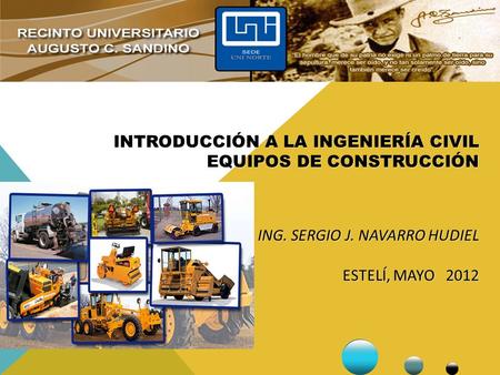 INTRODUCCIÓN A LA INGENIERÍA CIVIL EQUIPOS DE CONSTRUCCIÓN ING. SERGIO J. NAVARRO HUDIEL ESTELÍ, MAYO 2012.