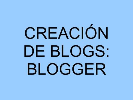 CREACIÓN DE BLOGS: BLOGGER. Salir del blog Contadores Menús Juegos Colores y Plantillas Configurar blog Autores, permisos Modificar y eliminar entradas.